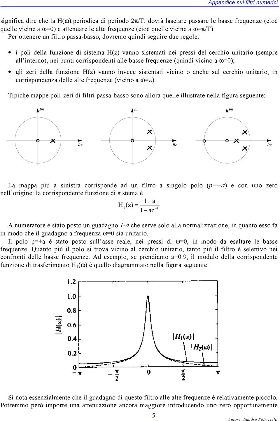 Per ottenere un filtro passa-basso, dovremo quindi seguire due regole: i poli della funzione di sistema H(z) vanno sistemati nei pressi del cerchio unitario (sempre all interno), nei punti