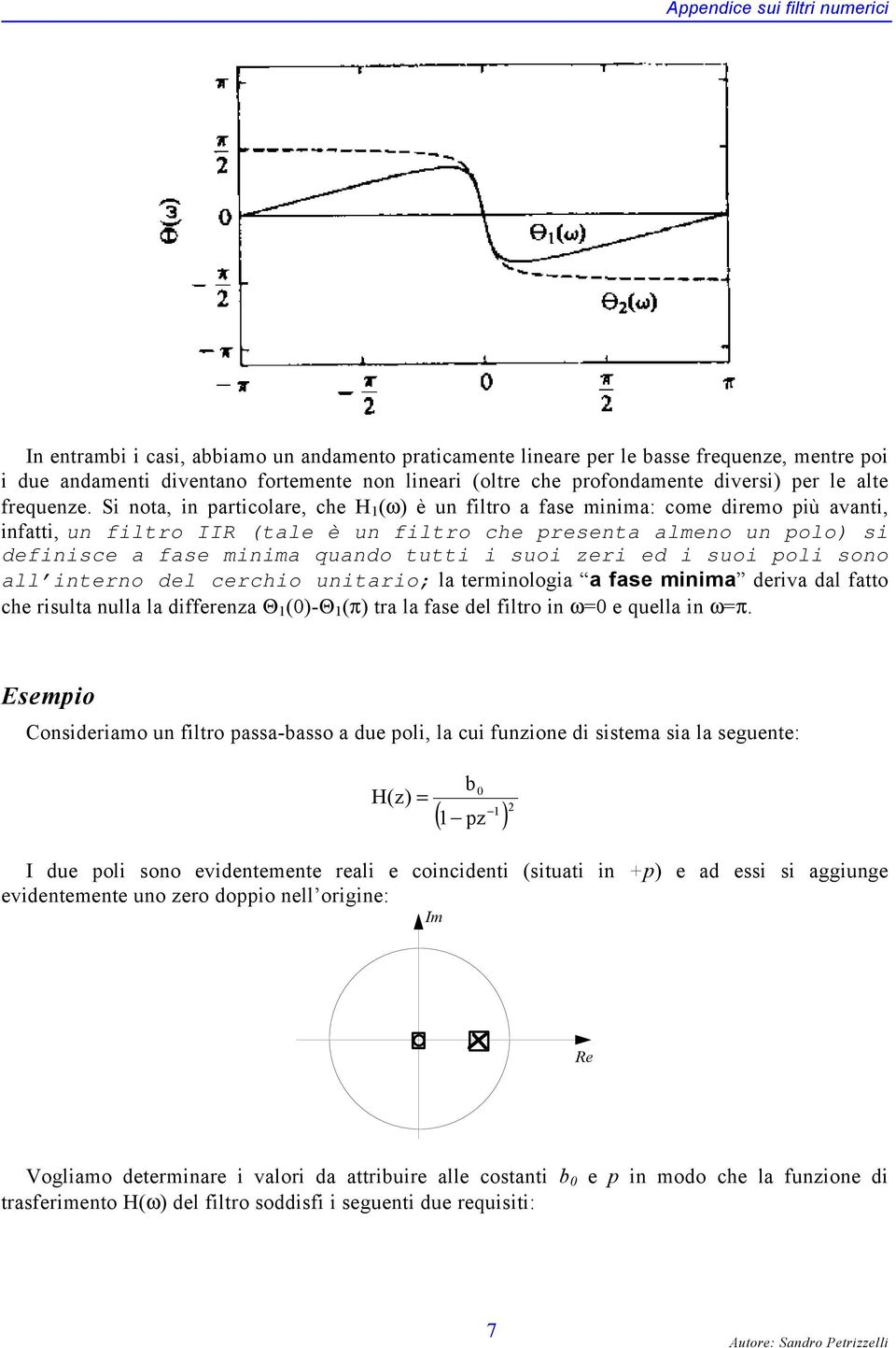 Si nota, in particolare, che H ( è un filtro a fase minima: come diremo più avanti, infatti, un filtro IIR (tale è un filtro che presenta almeno un polo) si definisce a fase minima quando tutti i