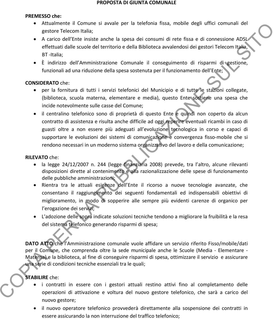 il conseguimento di risparmi di gestione, funzionali ad una riduzione della spesa sostenuta per il funzionamento dell Ente; CONSIDERATO che: per la fornitura di tutti i servizi telefonici del