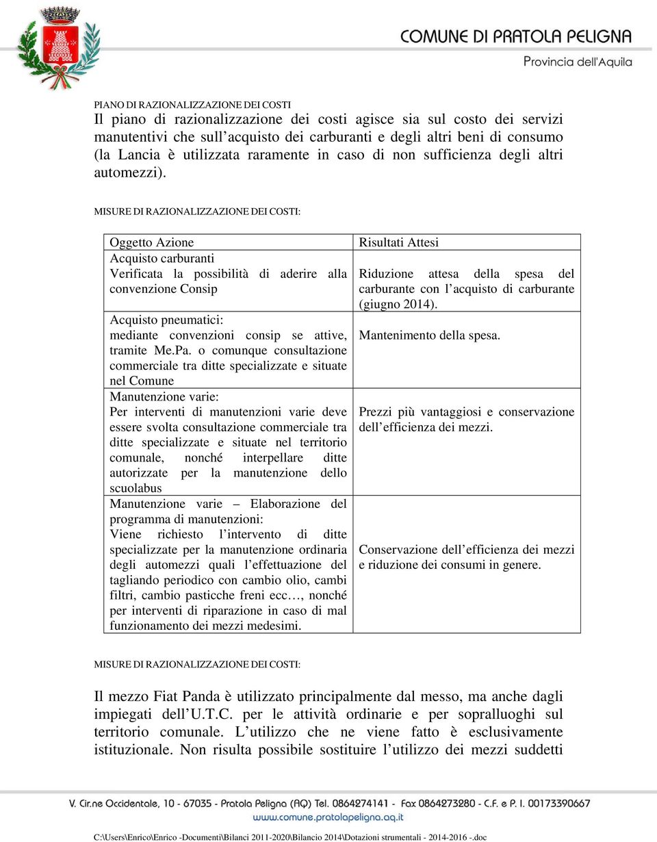 MISURE DI RAZIONALIZZAZIONE DEI COSTI: Oggetto Azione Acquisto carburanti Verificata la possibilità di aderire alla convenzione Consip Acquisto pneumatici: mediante convenzioni consip se attive,