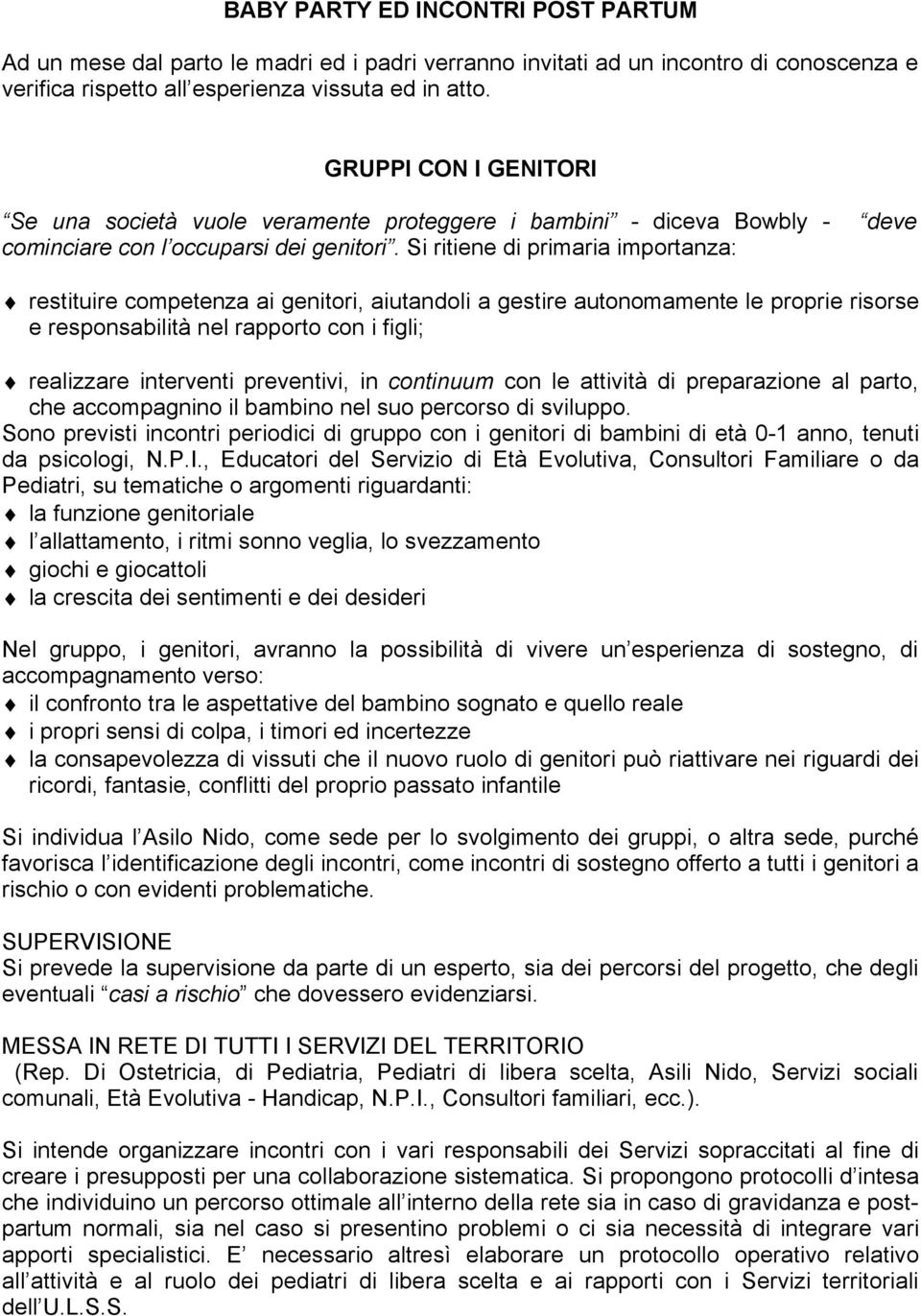 Si ritiene di primaria importanza: deve restituire competenza ai genitori, aiutandoli a gestire autonomamente le proprie risorse e responsabilità nel rapporto con i figli; realizzare interventi