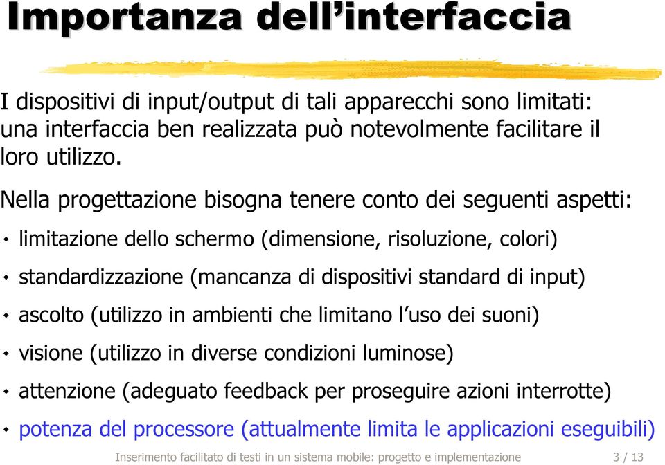 standard di input) ٠ ascolto (utilizzo in ambienti che limitano l uso dei suoni) ٠ visione (utilizzo in diverse condizioni luminose) ٠ attenzione (adeguato feedback per