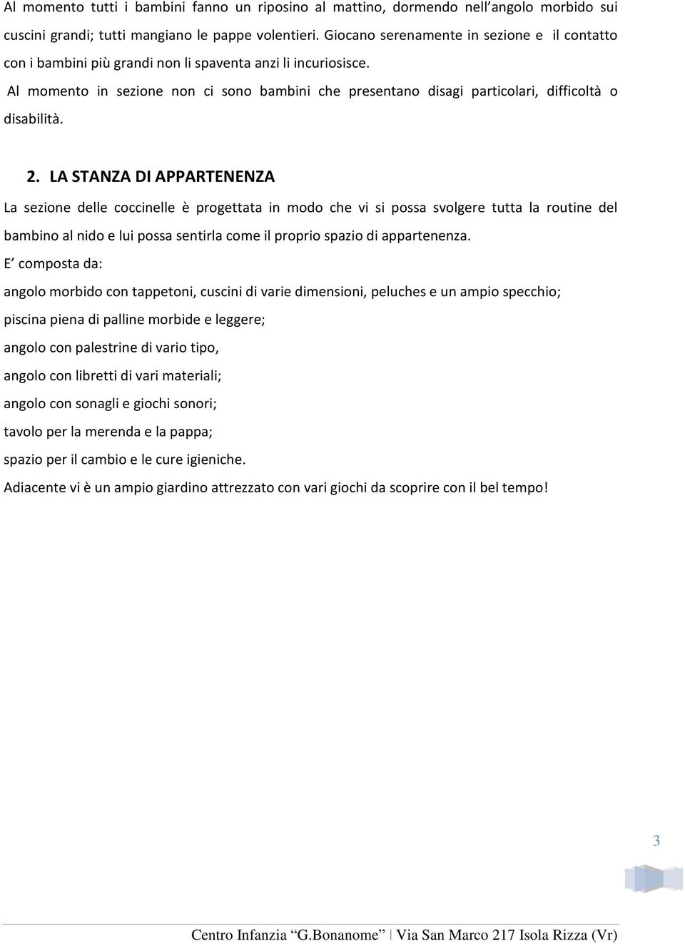 Al momento in sezione non ci sono bambini che presentano disagi particolari, difficoltà o disabilità. 2.