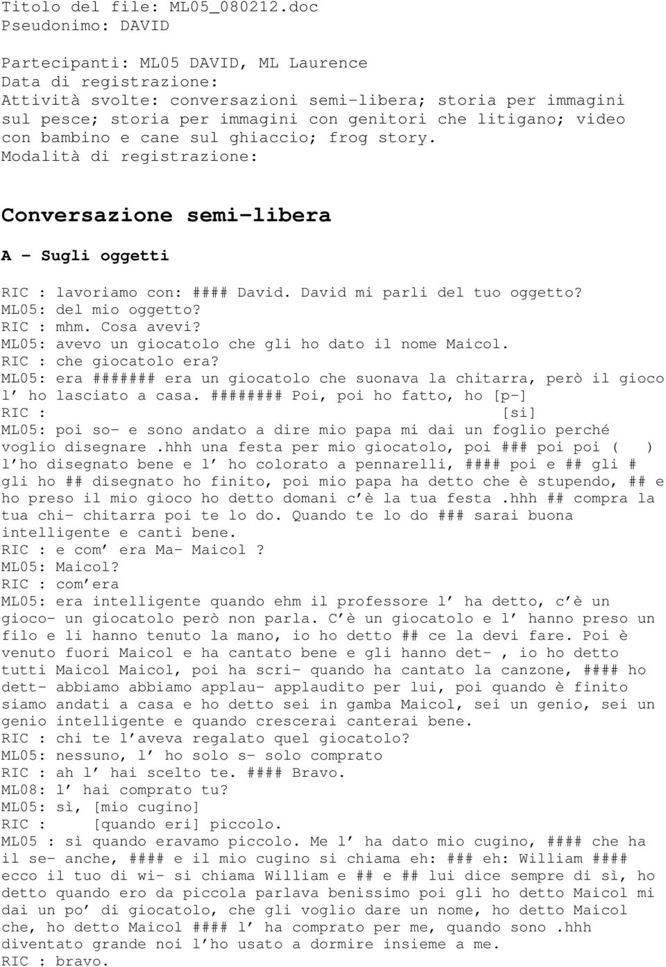 litigano; video con bambino e cane sul ghiaccio; frog story. Modalità di registrazione: Conversazione semi-libera A - Sugli oggetti RIC : lavoriamo con: #### David. David mi parli del tuo oggetto?