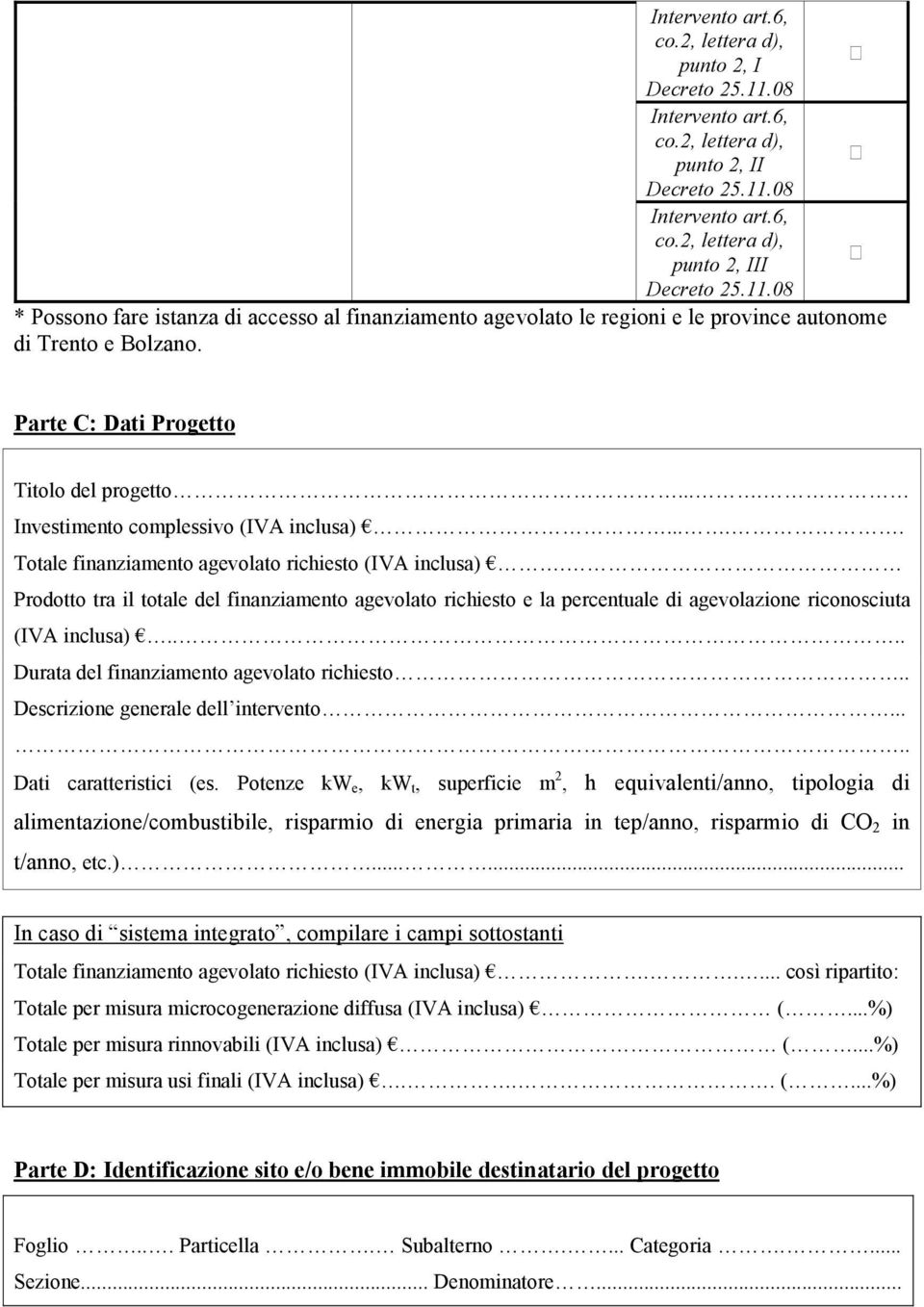 Prodotto tra il totale del finanziamento agevolato richiesto e la percentuale di agevolazione riconosciuta (IVA inclusa).... Durata del finanziamento agevolato richiesto.