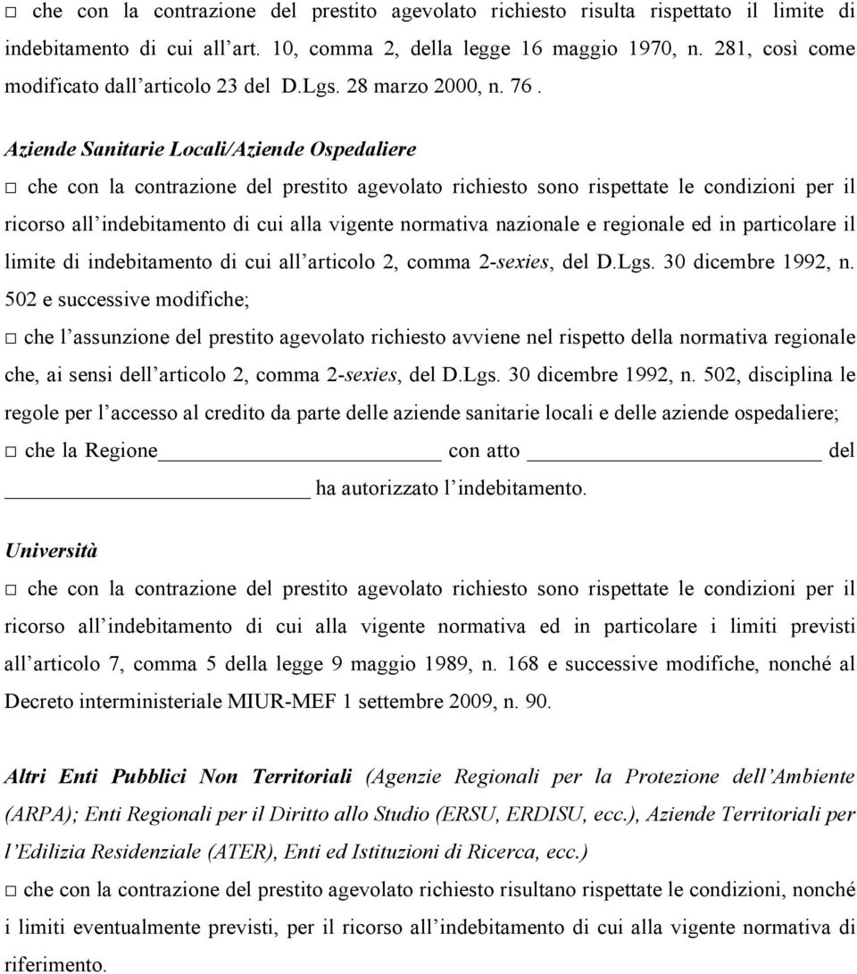 Aziende Sanitarie Locali/Aziende Ospedaliere che con la contrazione del prestito agevolato richiesto sono rispettate le condizioni per il ricorso all indebitamento di cui alla vigente normativa