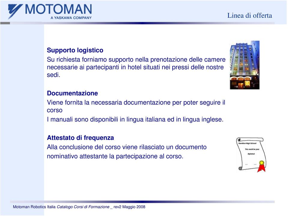 Documentazione Viene fornita la necessaria documentazione per poter seguire il corso I manuali sono disponibili