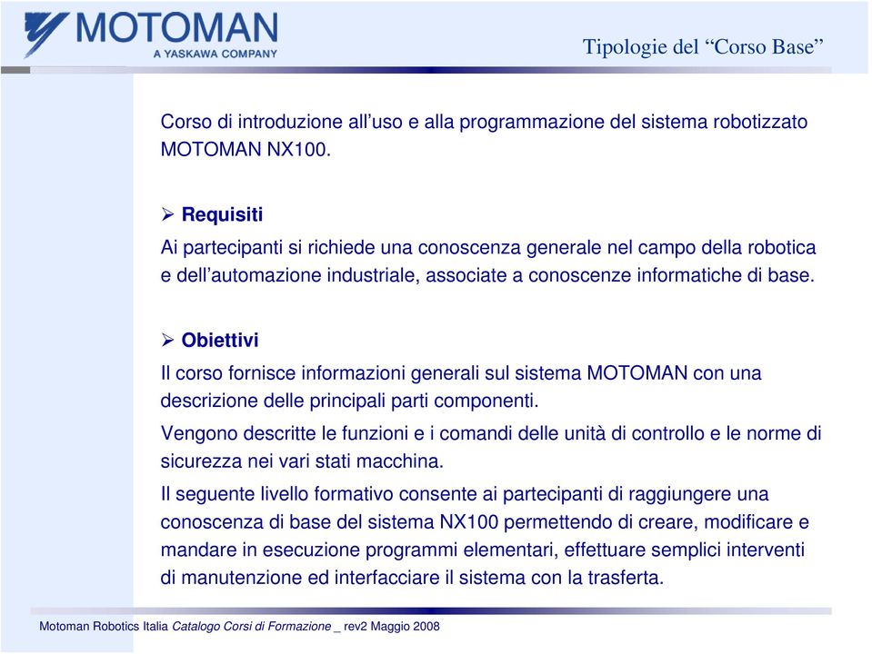 Obiettivi Il corso fornisce informazioni generali sul sistema MOTOMAN con una descrizione delle principali parti componenti.
