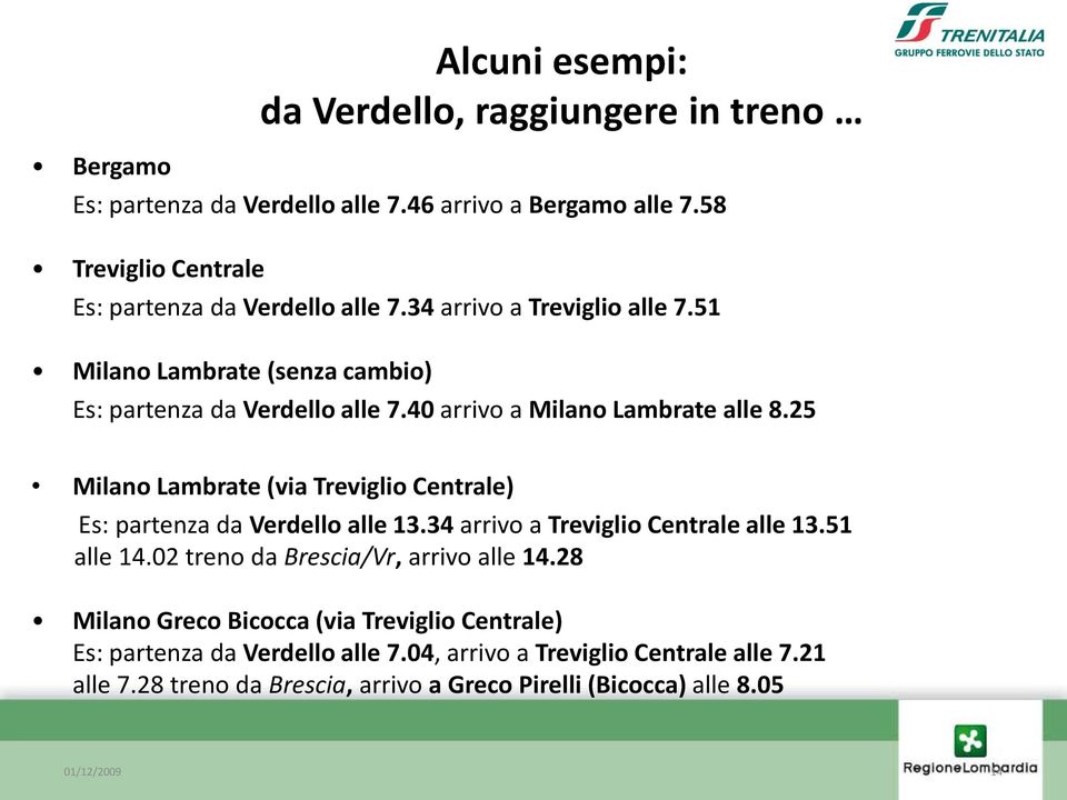 40 arrivo a Milano Lambrate alle 8.25 Milano Lambrate (via Treviglio Centrale) Es: partenza da Verdello alle 13.34 arrivo a Treviglio Centrale alle 13.51 alle 14.