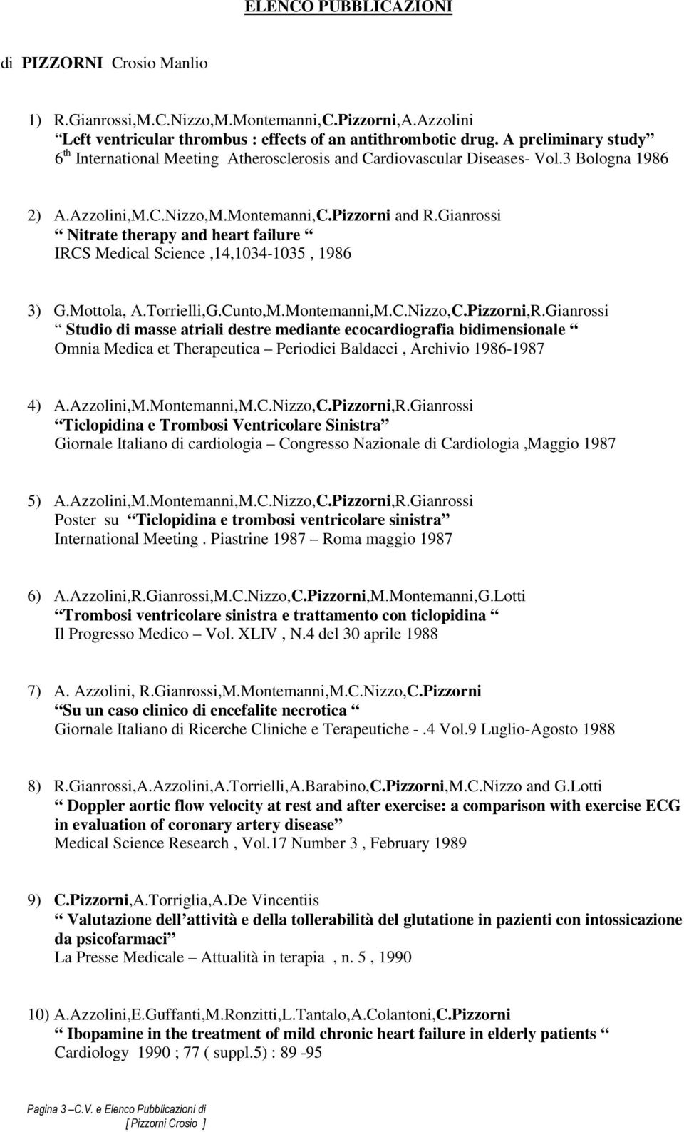 Gianrossi Nitrate therapy and heart failure IRCS Medical Science,14,1034-1035, 1986 3) G.Mottola, A.Torrielli,G.Cunto,M.Montemanni,M.C.Nizzo,C.Pizzorni,R.