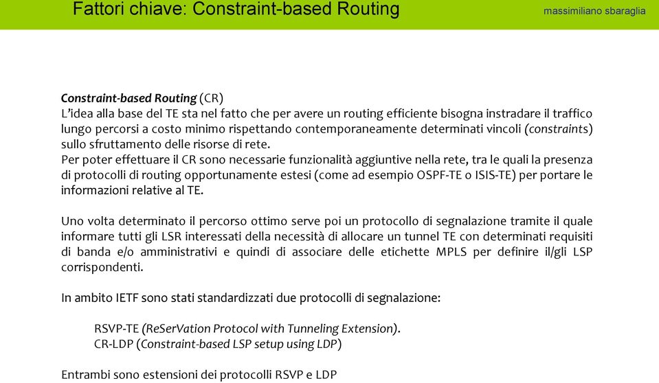 Per poter effettuare il CR sono necessarie funzionalità aggiuntive nella rete, tra le quali la presenza di protocolli di routing opportunamente estesi (come ad esempio OSPF-TE o ISIS-TE) per portare