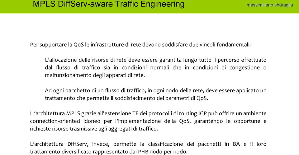 Ad ogni pacchetto di un flusso di traffico, in ogni nodo della rete, deve essere applicato un trattamento che permetta il soddisfacimento dei parametri di QoS.