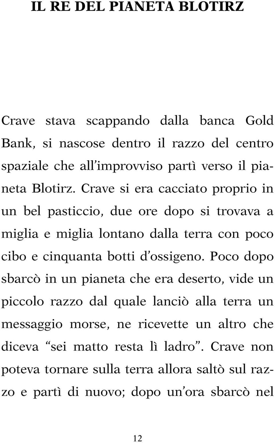 Crave si era cacciato proprio in un bel pasticcio, due ore dopo si trovava a miglia e miglia lontano dalla terra con poco cibo e cinquanta botti d