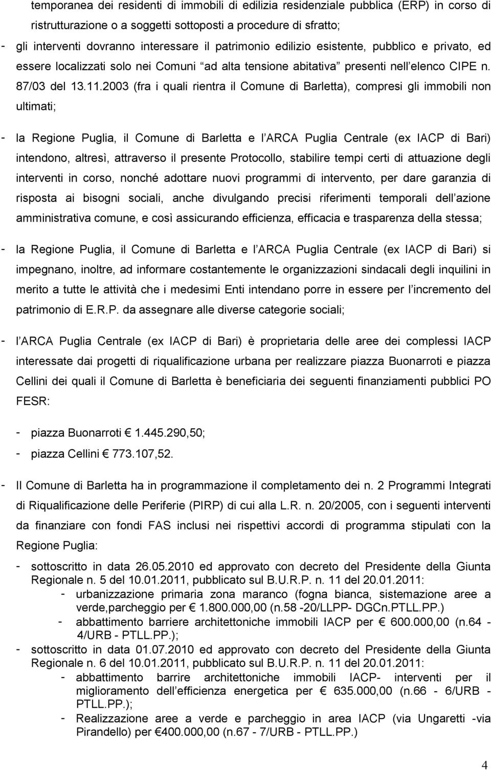 2003 (fra i quali rientra il Comune di Barletta), compresi gli immobili non ultimati; - la Regione Puglia, il Comune di Barletta e l ARCA Puglia Centrale (ex IACP di Bari) intendono, altresì,