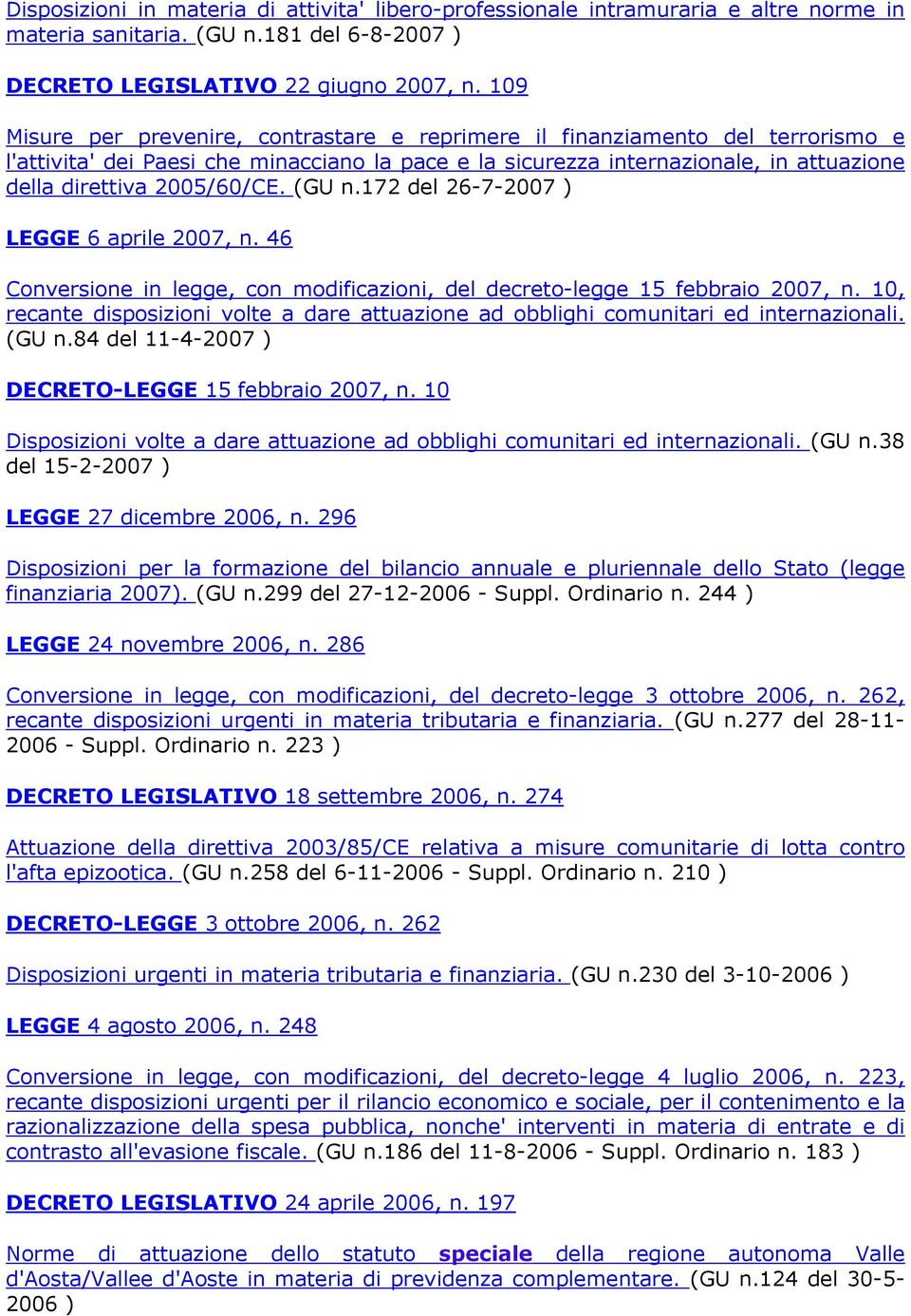 2005/60/CE. (GU n.172 del 26-7-2007 ) LEGGE 6 aprile 2007, n. 46 Conversione in legge, con modificazioni, del decreto-legge 15 febbraio 2007, n.
