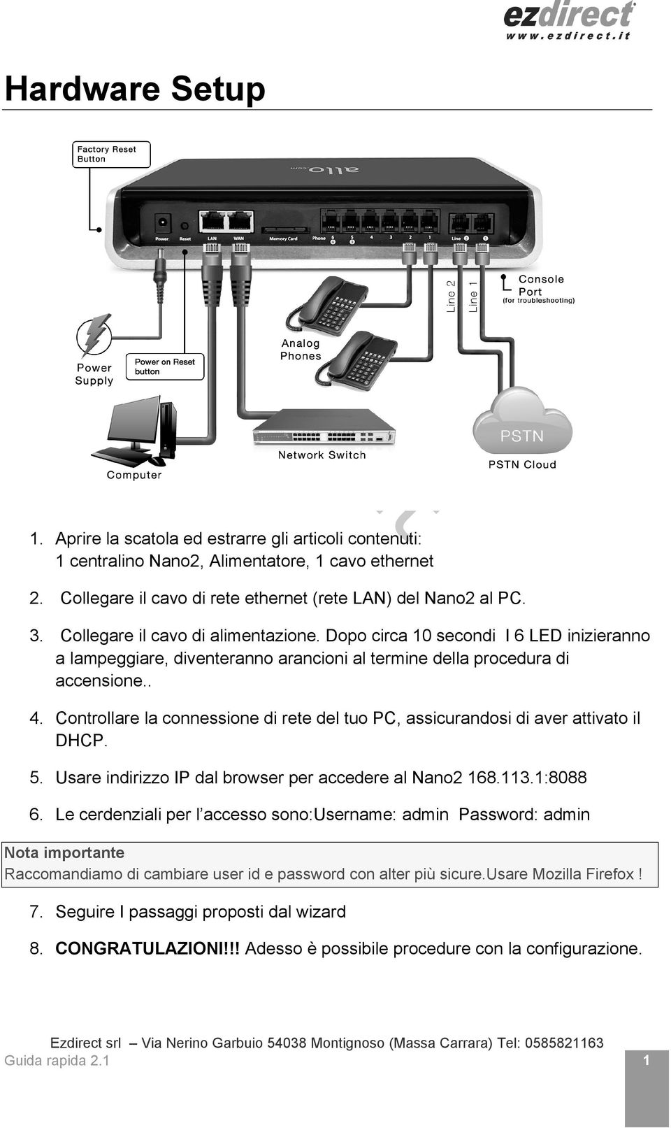 Controlla la connessione te del tuo PC, assicurandosi aver attivato il DHCP. 5. Usa inrizzo IP dal browser per accede al Nano2 168.113.1:8088 6.