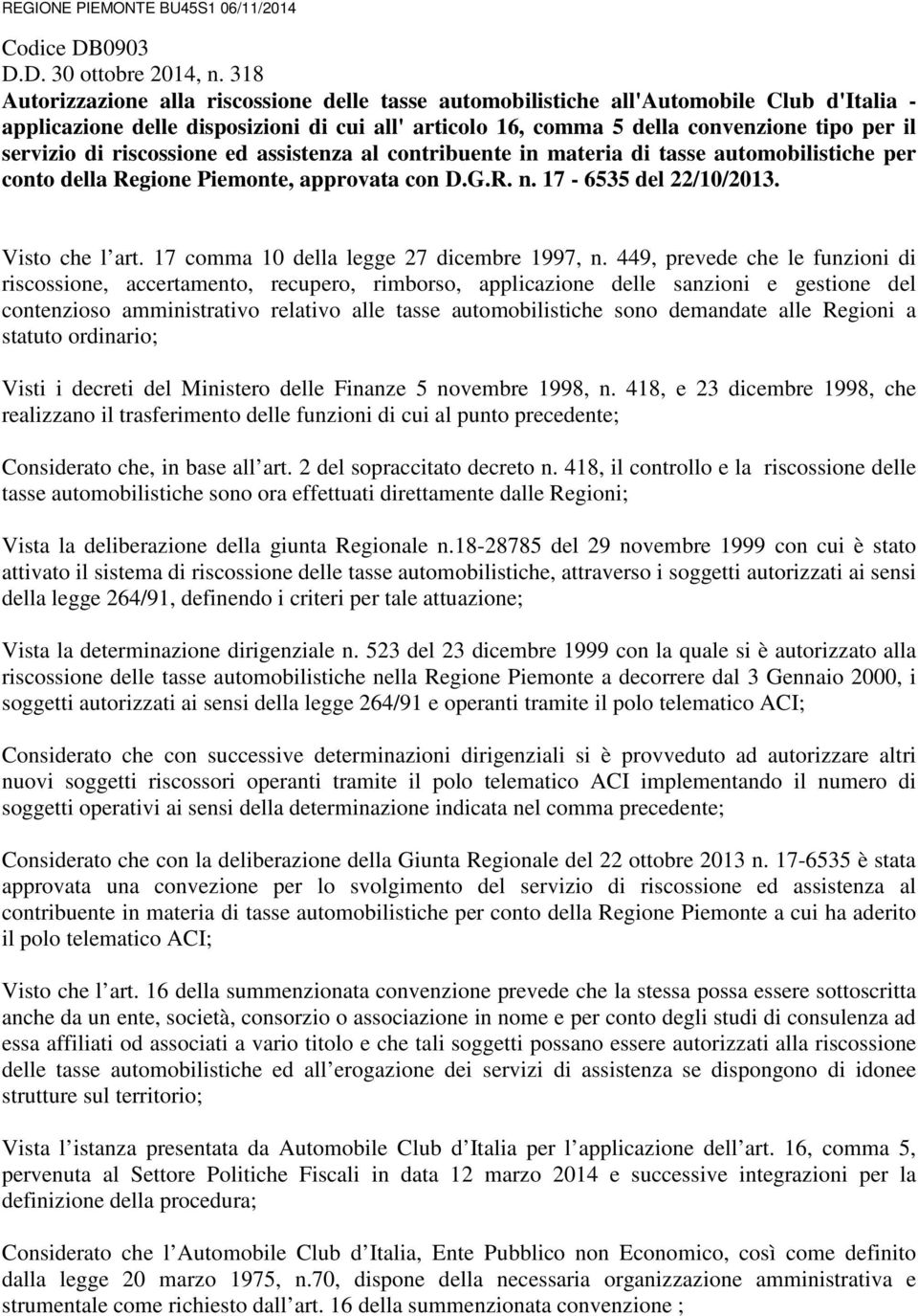 di riscossione ed assistenza al contribuente in materia di tasse automobilistiche per conto della Regione Piemonte, approvata con D.G.R. n. 17-6535 del 22/10/2013. Visto che l art.