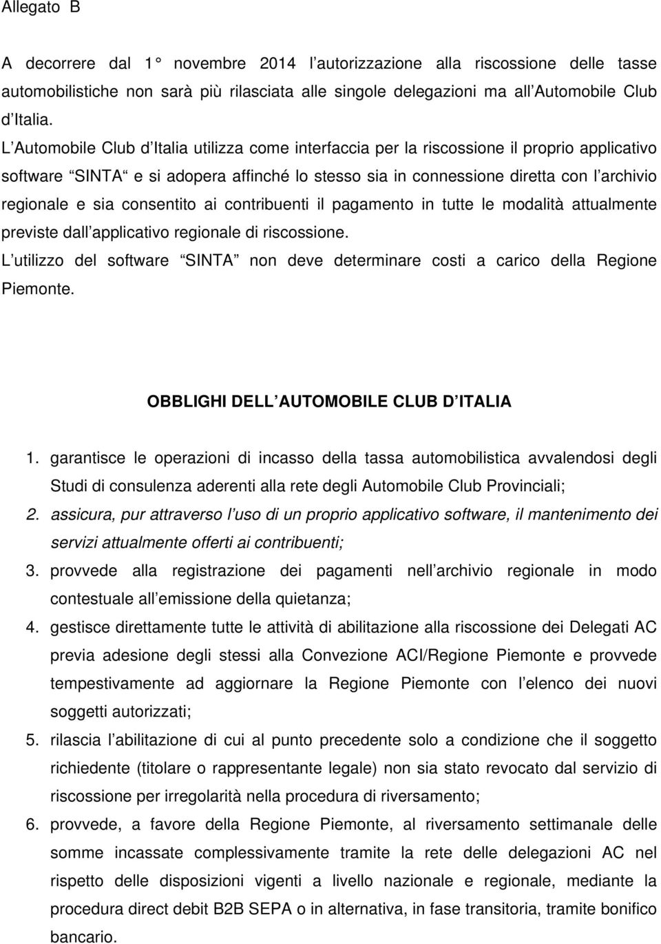 consentito ai contribuenti il pagamento in tutte le modalità attualmente previste dall applicativo regionale di riscossione.