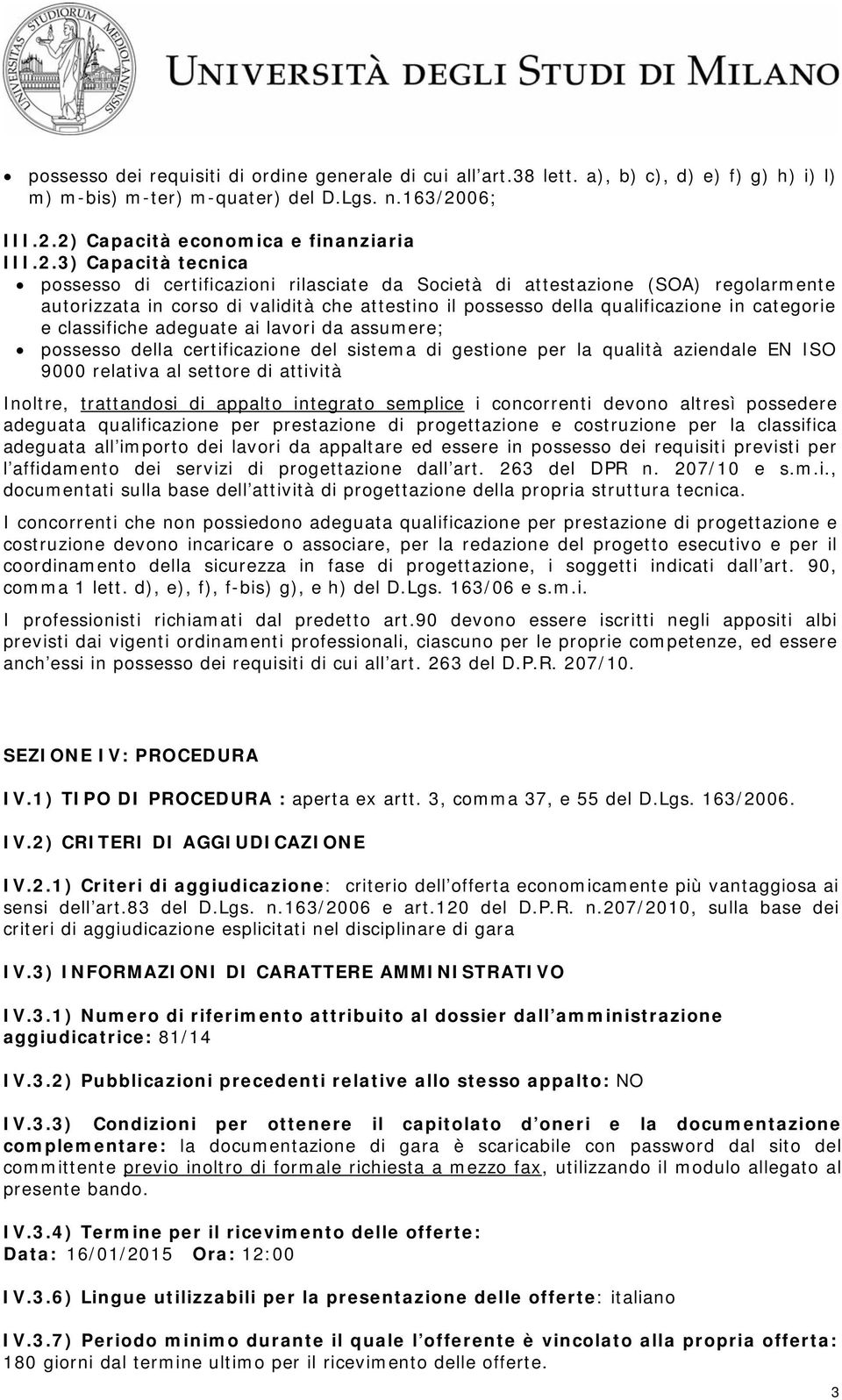 2) Capacità economica e finanziaria III.2.3) Capacità tecnica possesso di certificazioni rilasciate da Società di attestazione (SOA) regolarmente autorizzata in corso di validità che attestino il