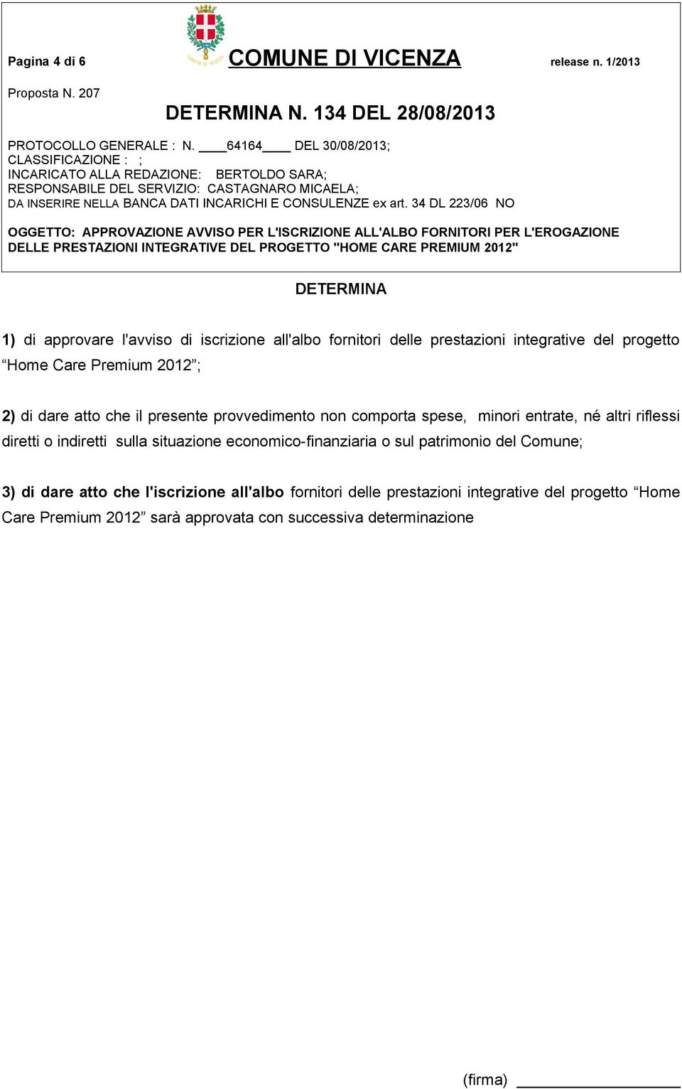 Premium 2012 ; 2) di dare atto che il presente provvedimento non comporta spese, minori entrate, né altri riflessi diretti o