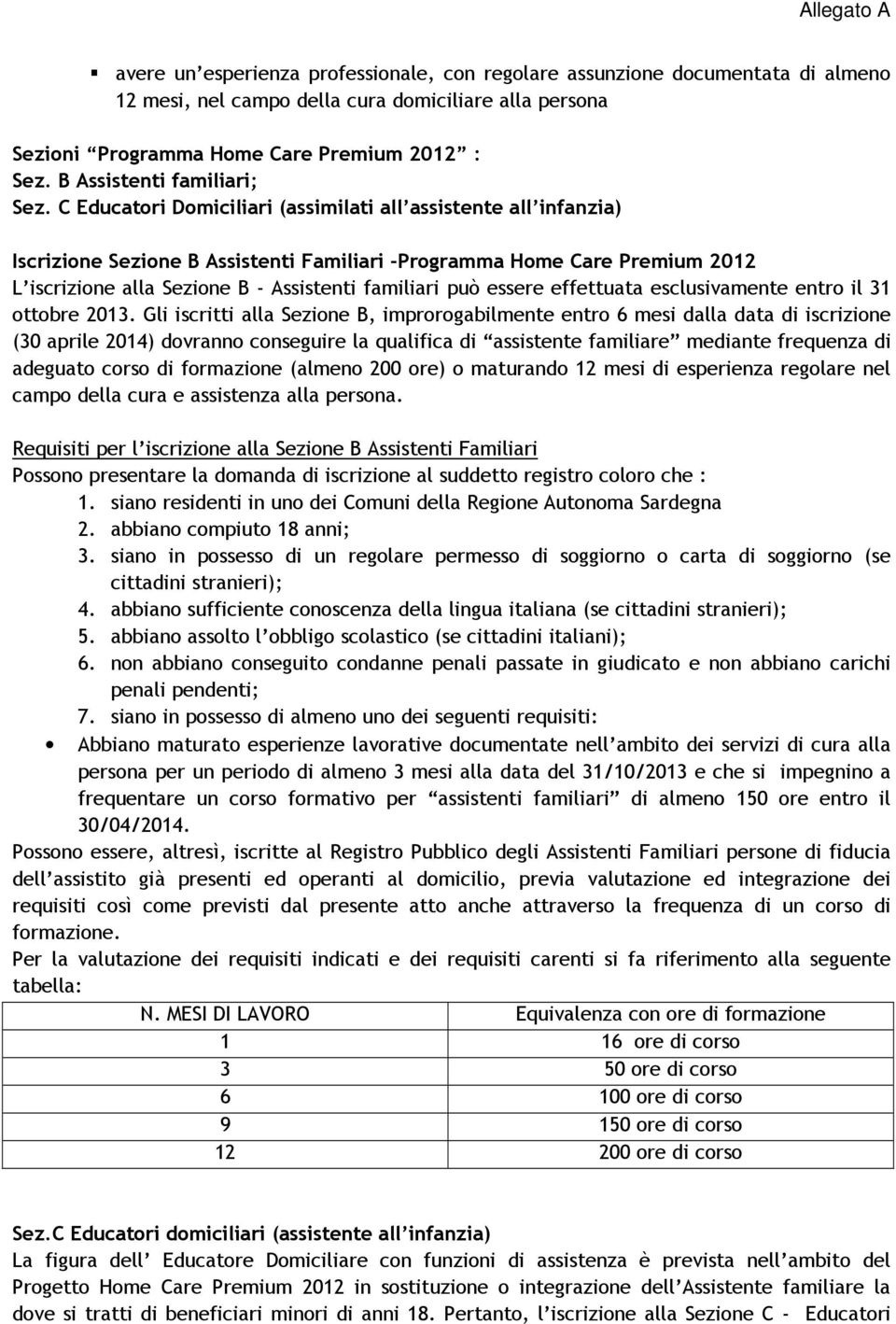 C Educatori Domiciliari (assimilati all assistente all infanzia) Iscrizione Sezione B Assistenti Familiari -Programma Home Care Premium 2012 L iscrizione alla Sezione B - Assistenti familiari può