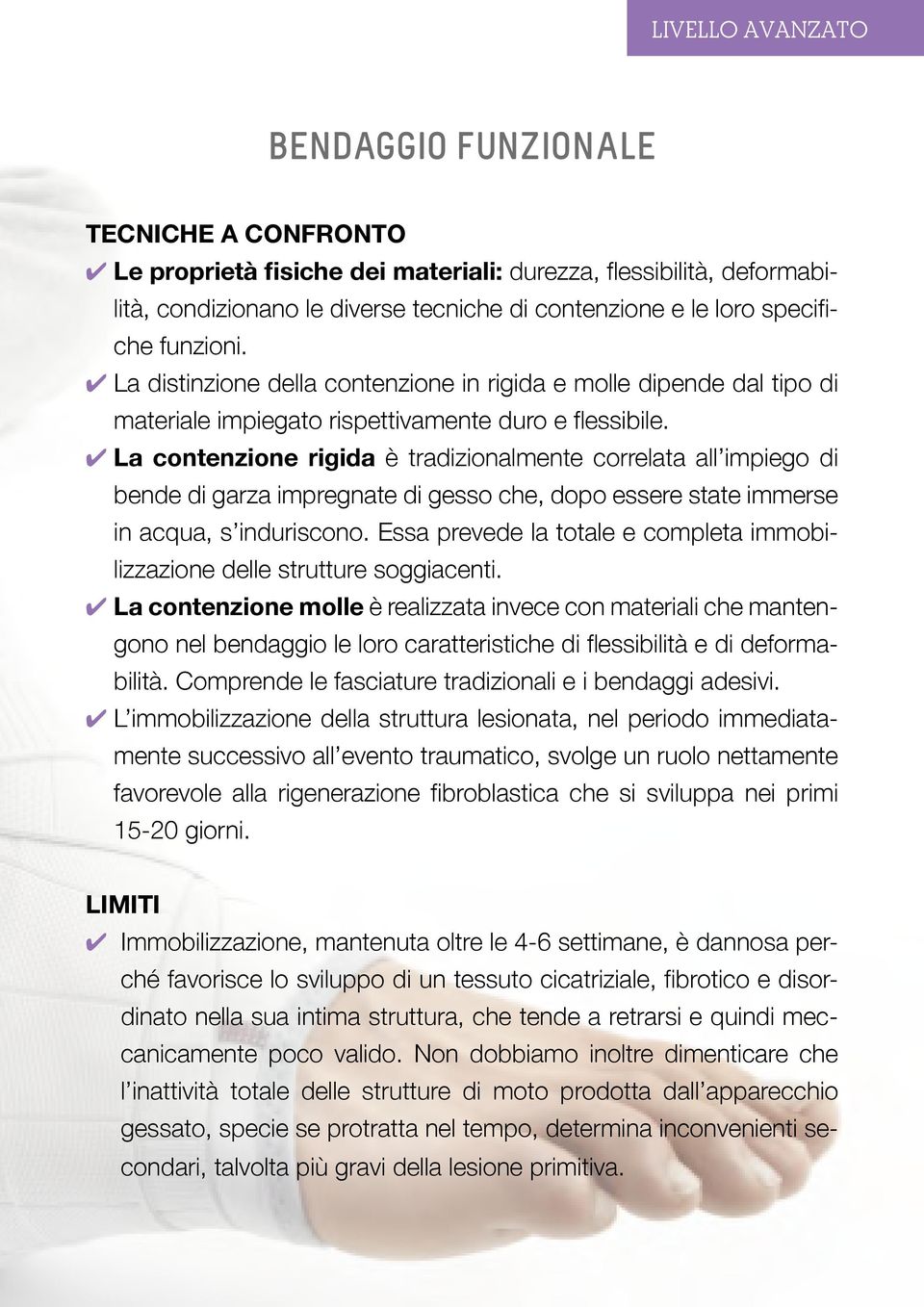 La contenzione rigida è tradizionalmente correlata all impiego di bende di garza impregnate di gesso che, dopo essere state immerse in acqua, s induriscono.