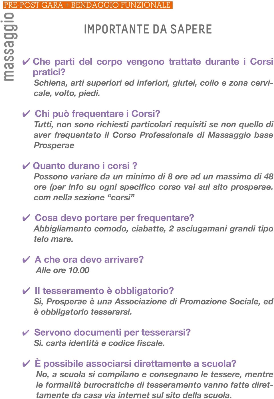 Tutti, non sono richiesti particolari requisiti se non quello di aver frequentato il Corso Professionale di Massaggio base Prosperae Quanto durano i corsi?