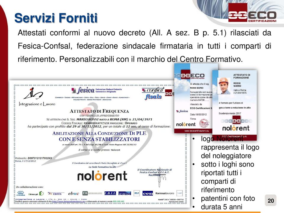 riferimento. Personalizzabili con il marchio del Centro Formativo.