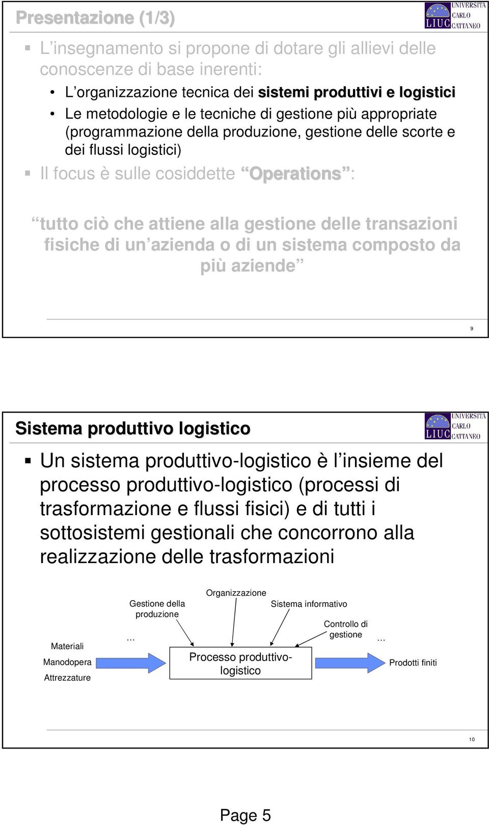 fisiche di un azienda o di un sistema composto da più aziende 9 Sistema produttivo logistico Un sistema produttivo-logistico è l insieme del processo produttivo-logistico (processi di trasformazione