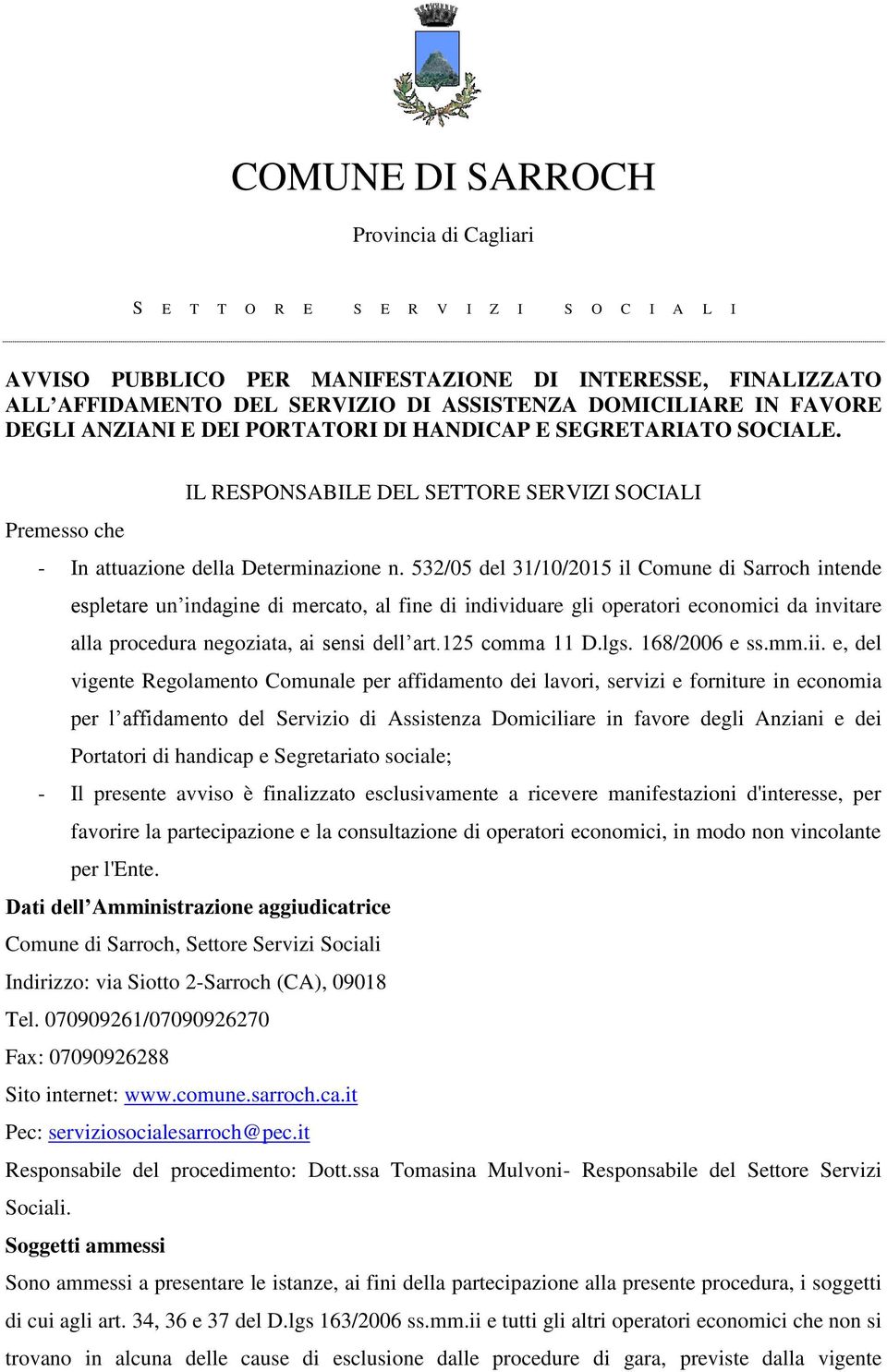 532/05 del 31/10/2015 il Comune di Sarroch intende espletare un indagine di mercato, al fine di individuare gli operatori economici da invitare alla procedura negoziata, ai sensi dell art.