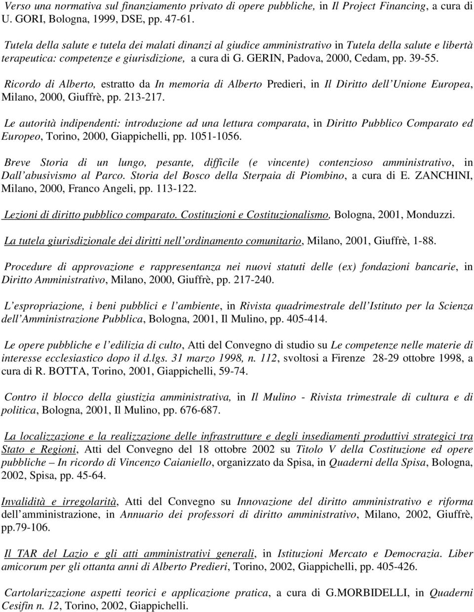 Ricordo di Alberto, estratto da In memoria di Alberto Predieri, in Il Diritto dell Unione Europea, Milano, 2000, Giuffrè, pp. 213-217.