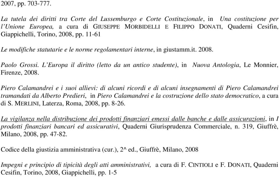 Torino, 2008, pp. 11-61 Le modifiche statutarie e le norme regolamentari interne, in giustamm.it. 2008. Paolo Grossi.
