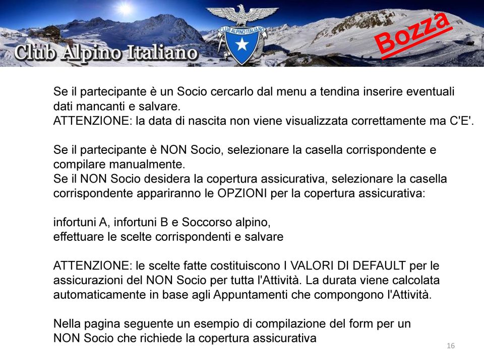 Se il NON Socio desidera la copertura assicurativa, selezionare la casella corrispondente appariranno le OPZIONI per la copertura assicurativa: infortuni A, infortuni B e Soccorso alpino, effettuare