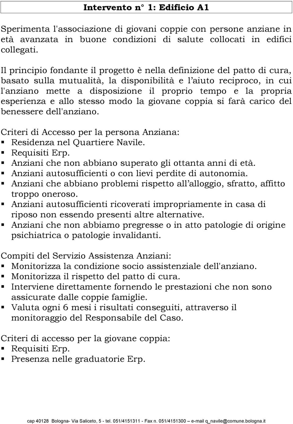 propria esperienza e allo stesso modo la giovane coppia si farà carico del benessere dell'anziano. Criteri di Accesso per la persona Anziana: Residenza nel Quartiere Navile. Requisiti Erp.