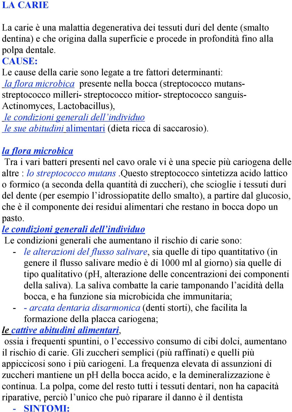 Actinomyces, Lactobacillus), le condizioni generali dell individuo le sue abitudini alimentari (dieta ricca di saccarosio).