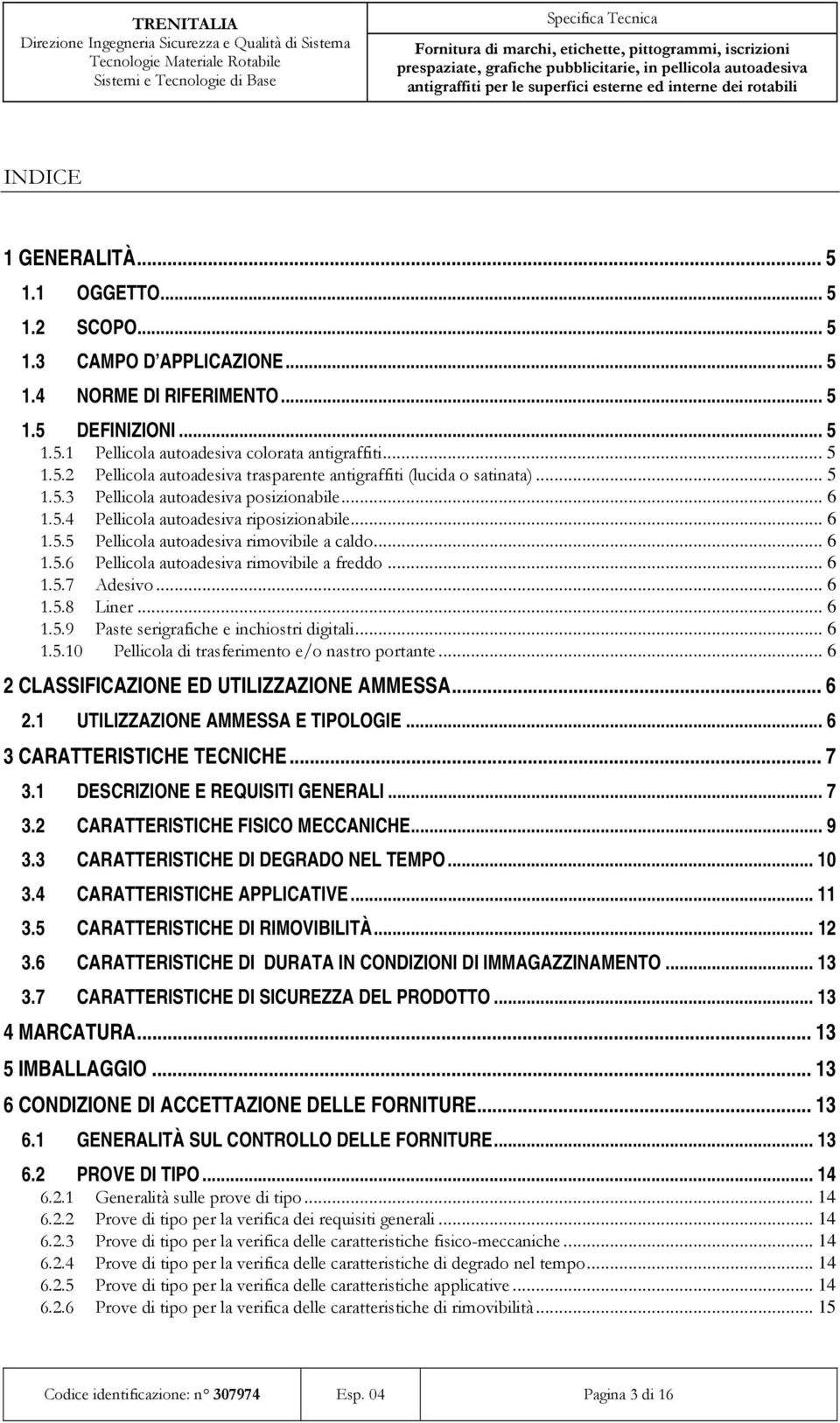 .. 6 1.5.7 Adesivo... 6 1.5.8 Liner... 6 1.5.9 Paste serigrafiche e inchiostri digitali... 6 1.5.10 Pellicola di trasferimento e/o nastro portante... 6 2 CLASSIFICAZIONE ED UTILIZZAZIONE AMMESSA... 6 2.1 UTILIZZAZIONE AMMESSA E TIPOLOGIE.