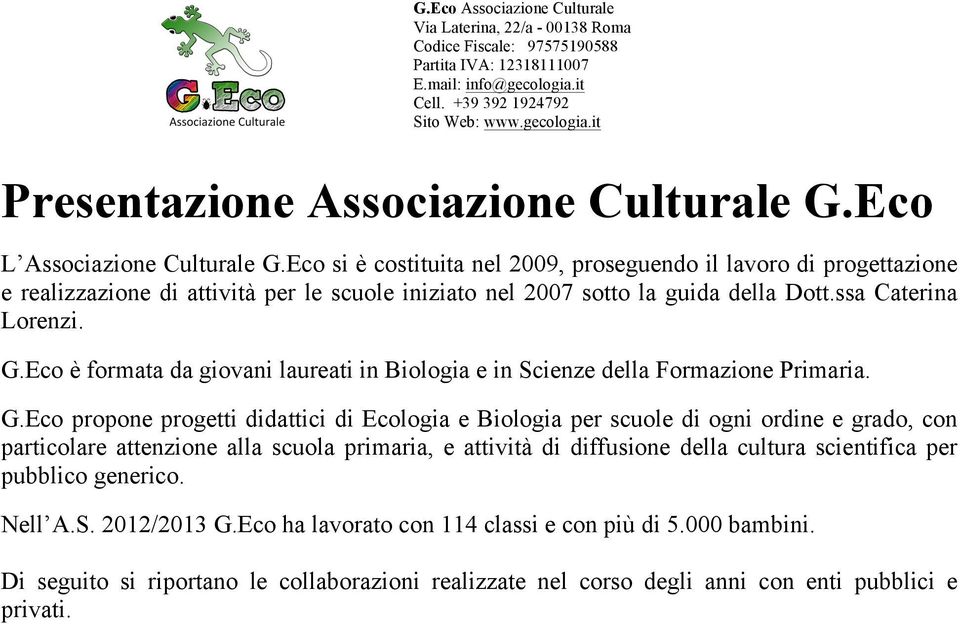 Eco è formata da giovani laureati in Biologia e in Scienze della Formazione Primaria. G.