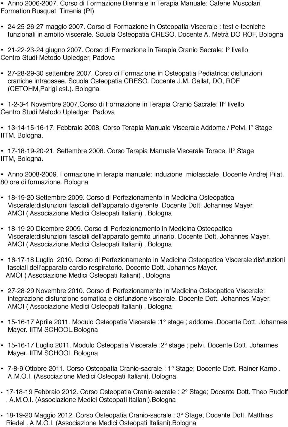 Corso di Formazione in Terapia Cranio Sacrale: I livello Centro Studi Metodo Upledger, Padova 27-28-29-30 settembre 2007. Corso di Formazione in Osteopatia Pediatrica: disfunzioni craniche intraossee.