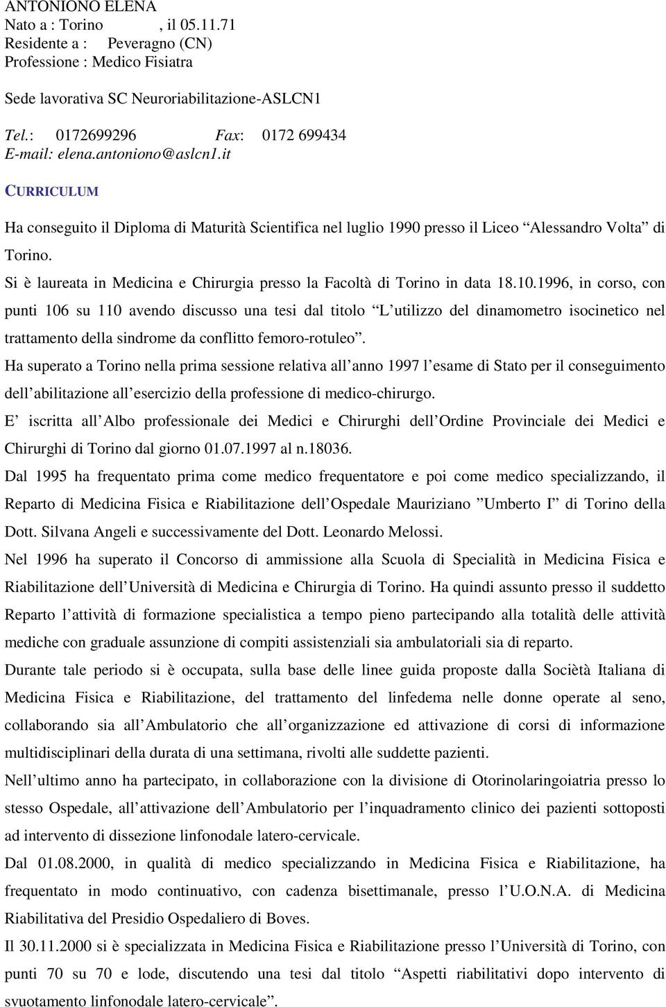 Si è laureata in Medicina e Chirurgia presso la Facoltà di Torino in data 18.10.