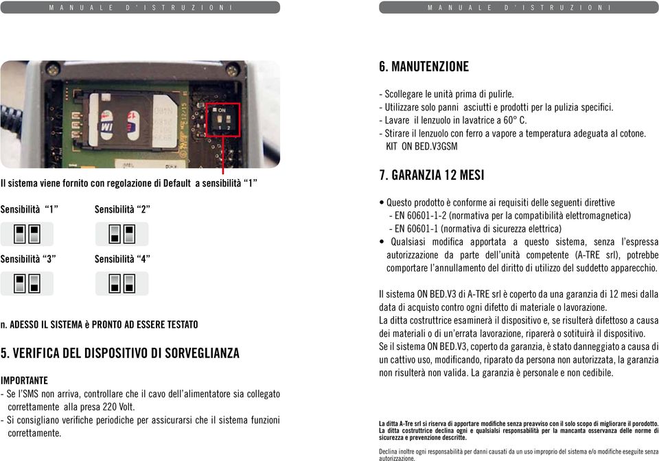 V3GSM Il sistema viene fornito con regolazione di Default a sensibilità 1 Sensibilità 1 Sensibilità 2 Sensibilità 3 Sensibilità 4 n. ADESSO IL SISTEMA è PRONTO AD ESSERE TESTATO 5.