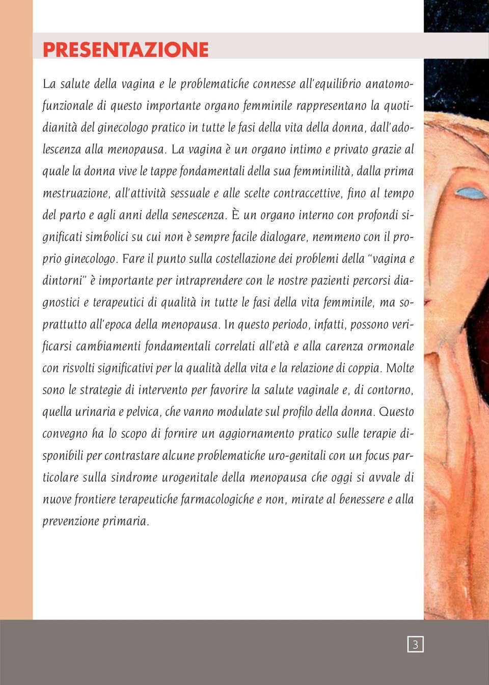 La vagina è un organo intimo e privato grazie al quale la donna vive le tappe fondamentali della sua femminilità, dalla prima mestruazione, all attività sessuale e alle scelte contraccettive, fino al