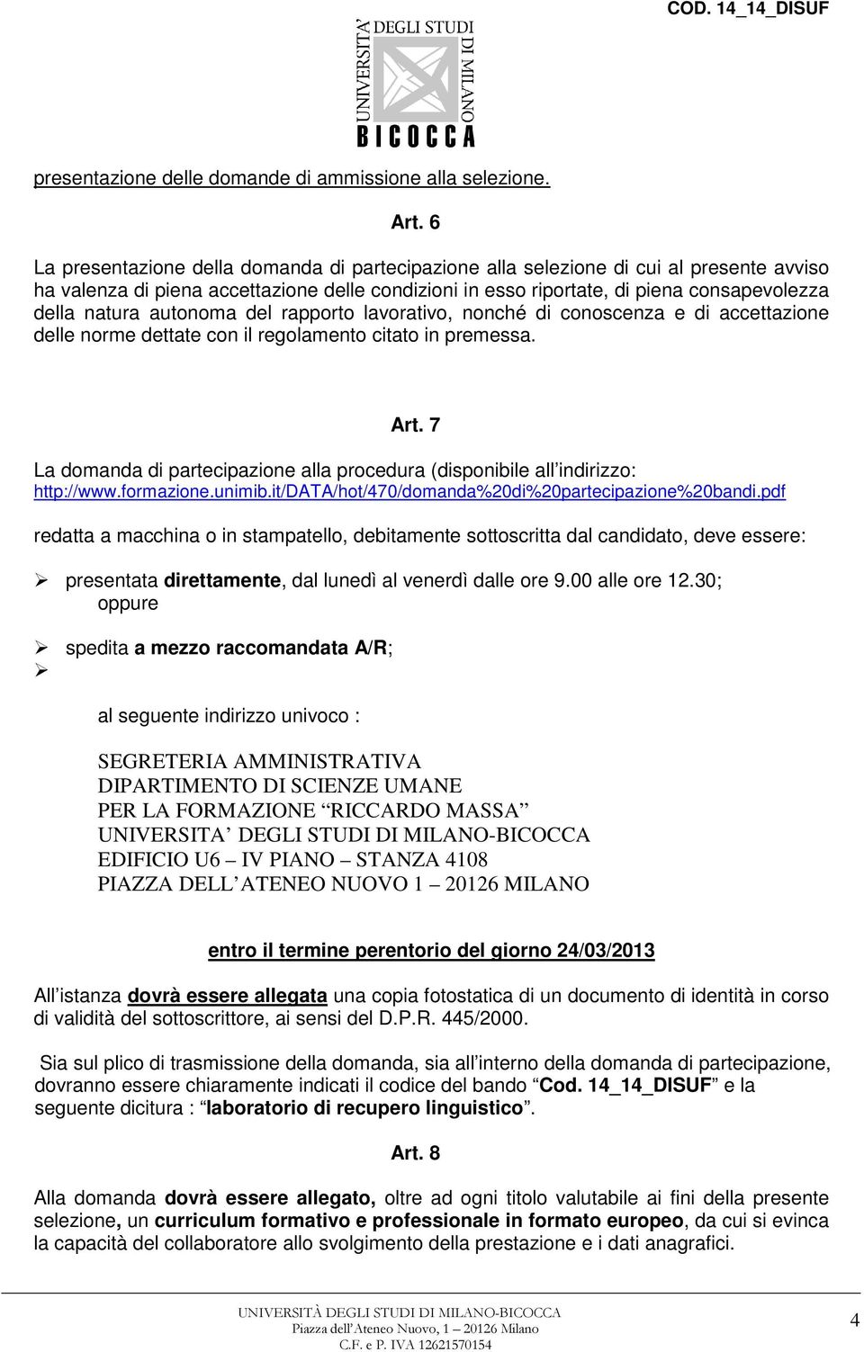 autonoma del rapporto lavorativo, nonché di conoscenza e di accettazione delle norme dettate con il regolamento citato in premessa. Art.