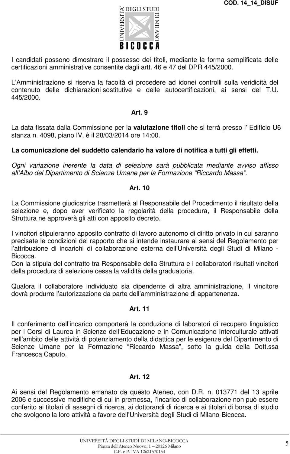 9 La data fissata dalla Commissione per la valutazione titoli che si terrà presso l Edificio U6 stanza n. 4098, piano IV, è il 28/03/2014 ore 14:00.