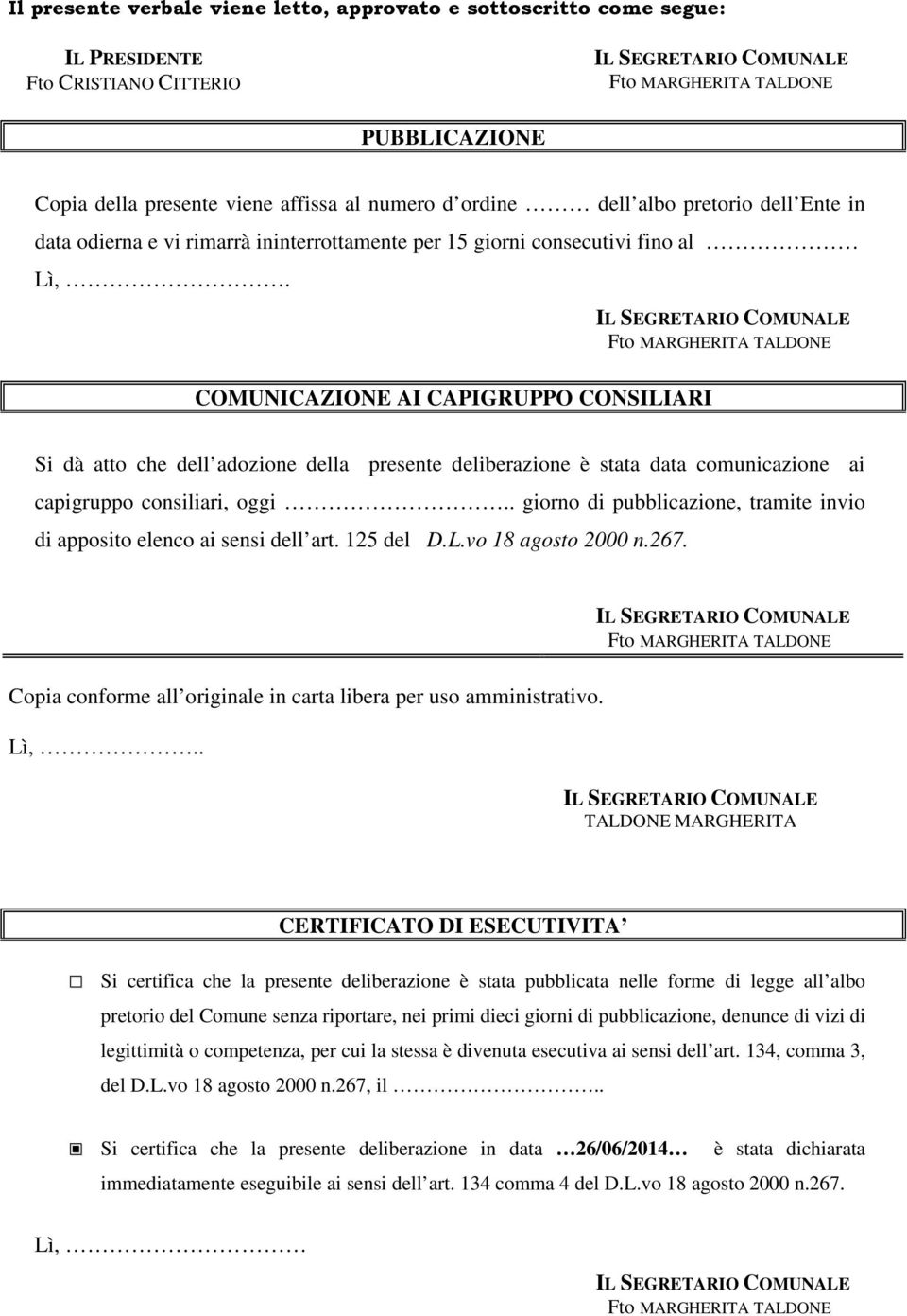 giorni consecutivi fino al Lì,. COMUNICAZIONE AI CAPIGRUPPO CONSILIARI Si dà atto che dell adozione della presente deliberazione è stata data comunicazione ai capigruppo consiliari, oggi.