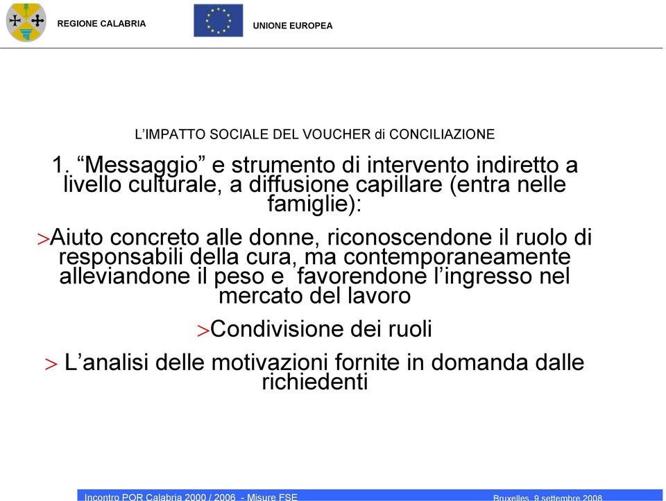 famiglie): >Aiuto concreto alle donne, riconoscendone il ruolo di responsabili della cura, ma