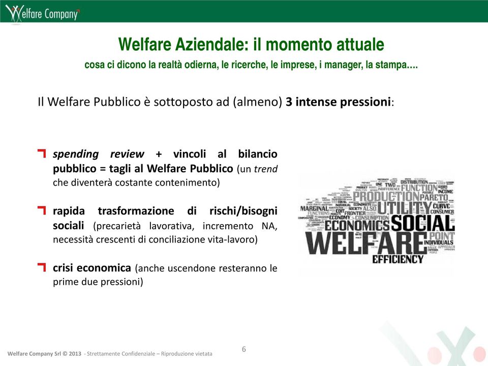 Welfare Pubblico (un trend che diventerà costante contenimento) rapida trasformazione di rischi/bisogni sociali (precarietà
