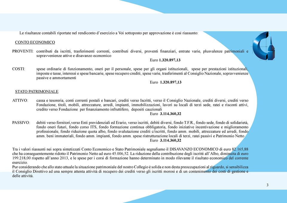897,13 COSTI: spese ordinarie di funzionamento, oneri per il personale, spese per gli organi istituzionali, spese per prestazioni istituzionali, imposte e tasse, interessi e spese bancarie, spese
