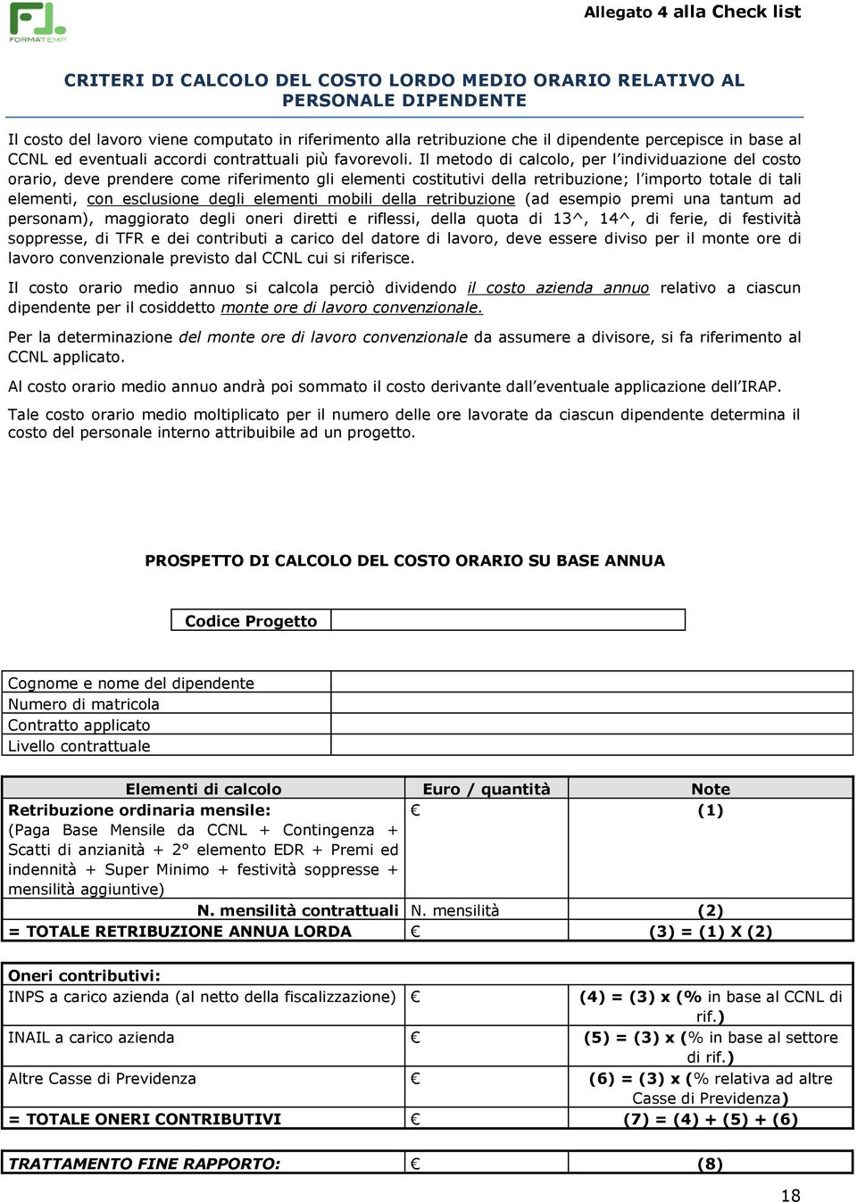 Il metodo di calcolo, per l individuazione del costo orario, deve prendere come riferimento gli elementi costitutivi della retribuzione; l importo totale di tali elementi, con esclusione degli