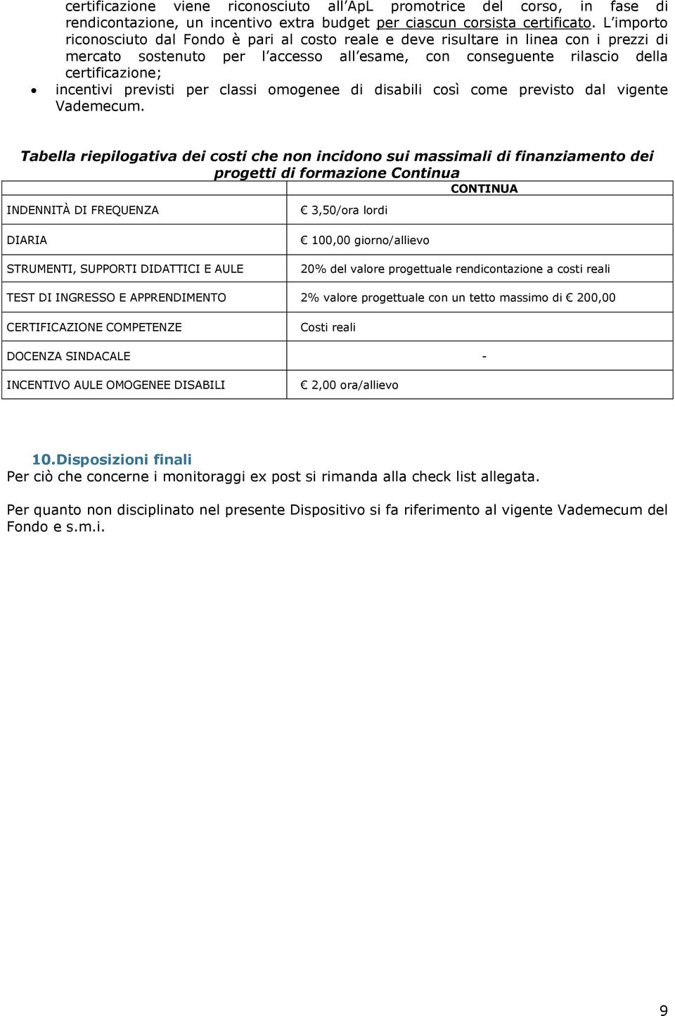 previsti per classi omogenee di disabili così come previsto dal vigente Vademecum.