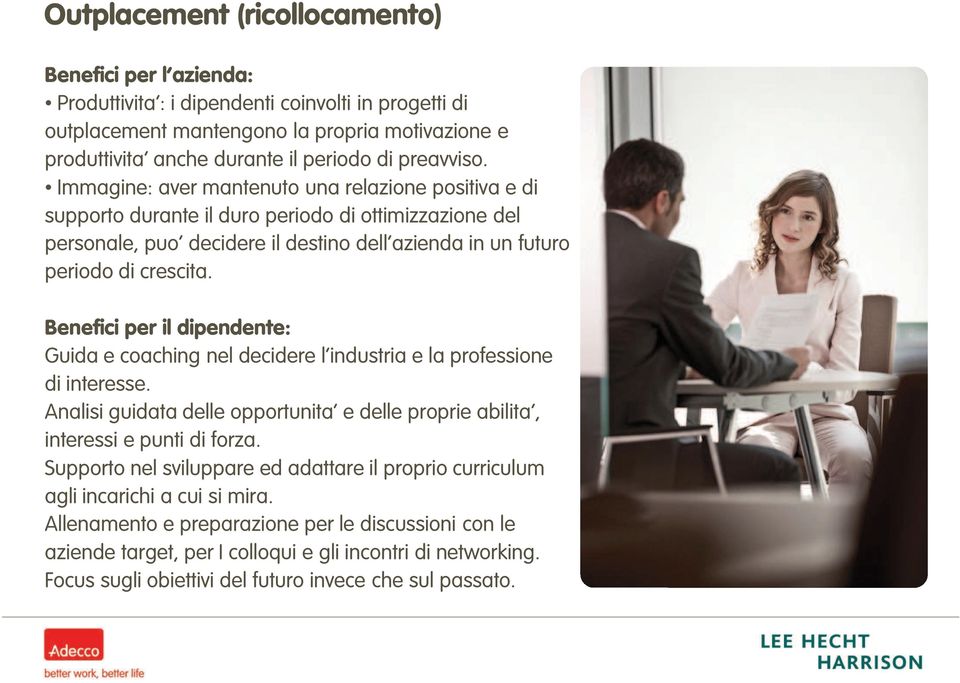 Benefici per il dipendente: Guida e coaching nel decidere l industria e la professione di interesse. Analisi guidata delle opportunita e delle proprie abilita, interessi e punti di forza.